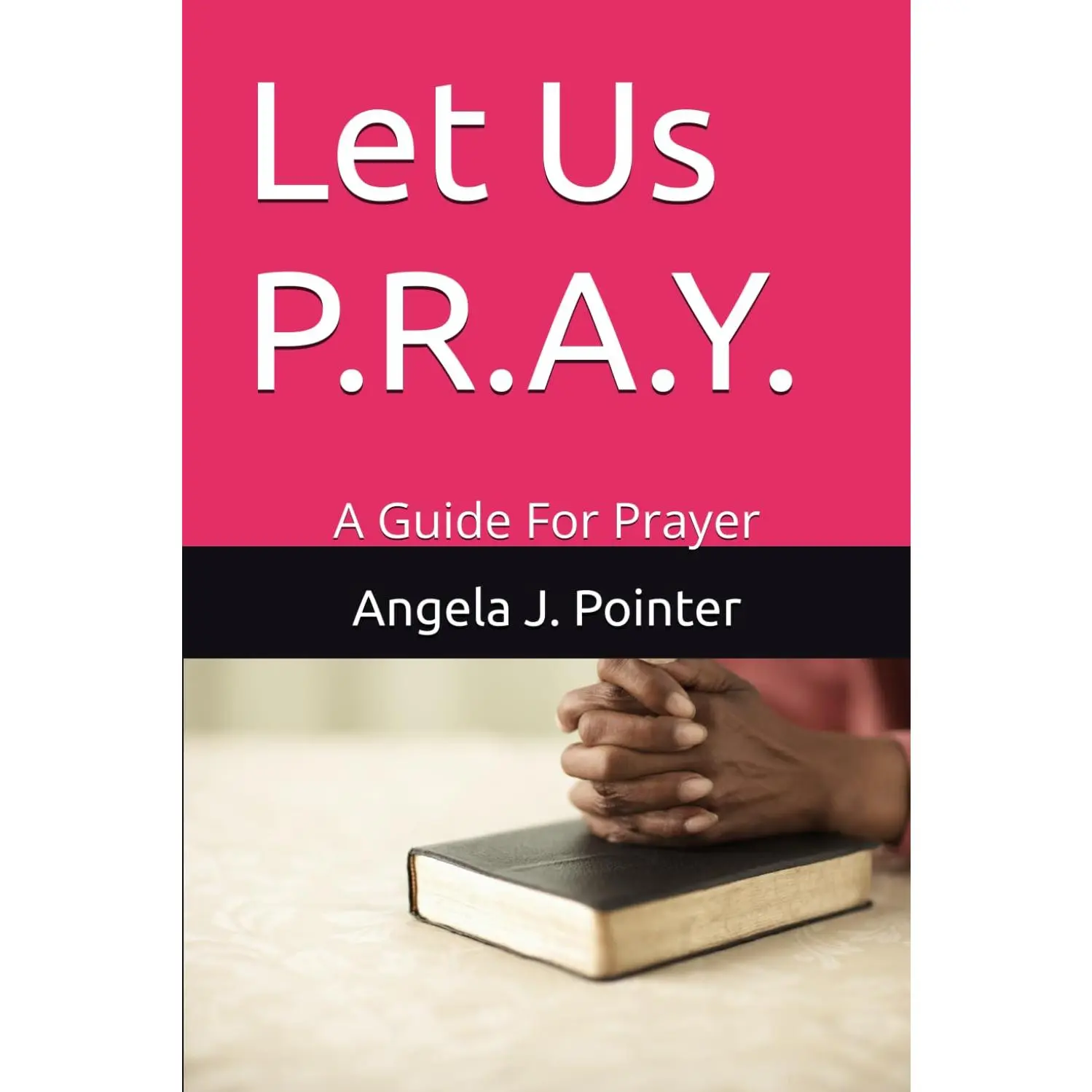 Let Us P.R.A.Y.: A Guide For Prayer