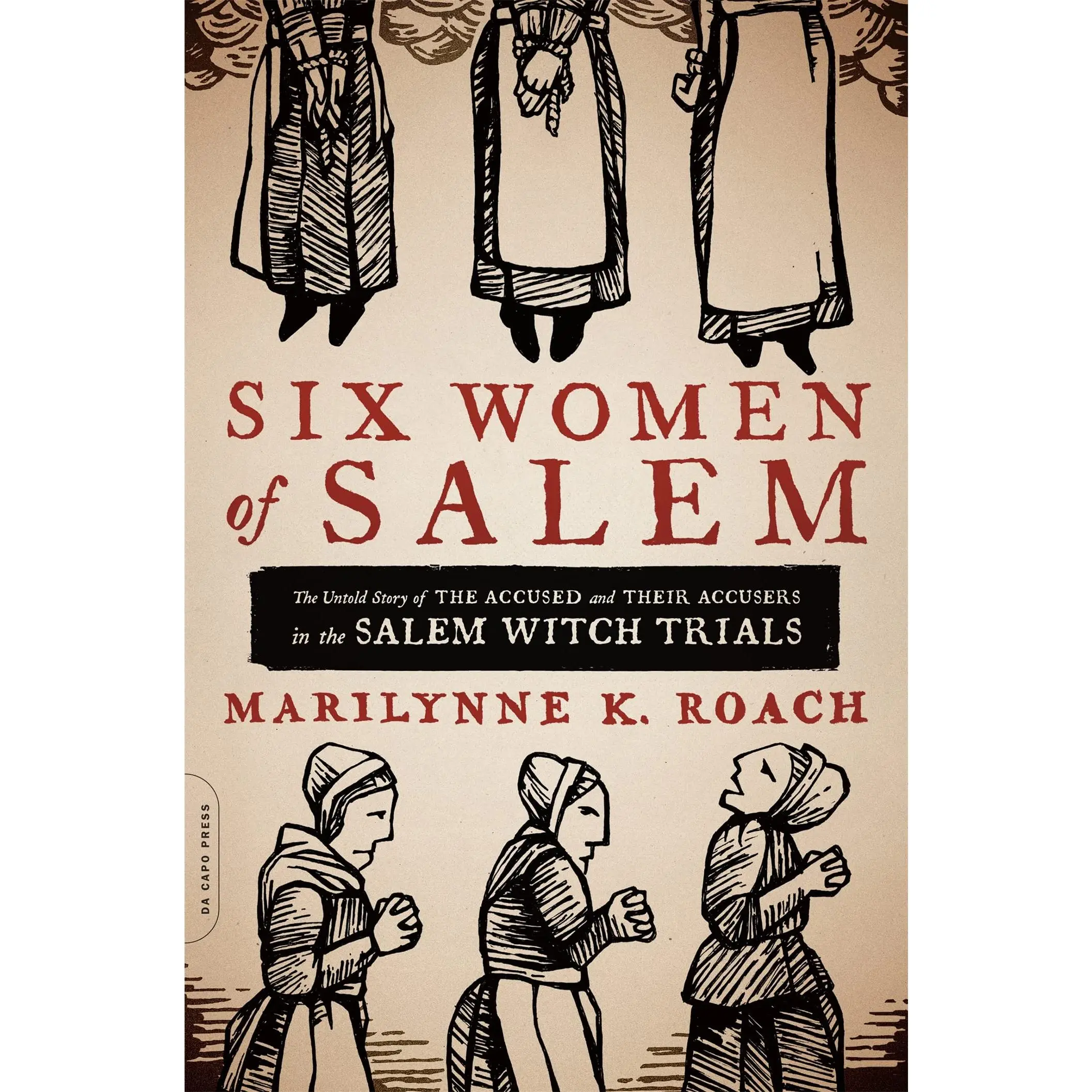 Six Women of Salem: The Untold Story of the Accused and Their Accusers in the Salem Witch Trials -- Marilynne K. Roach - Paperback