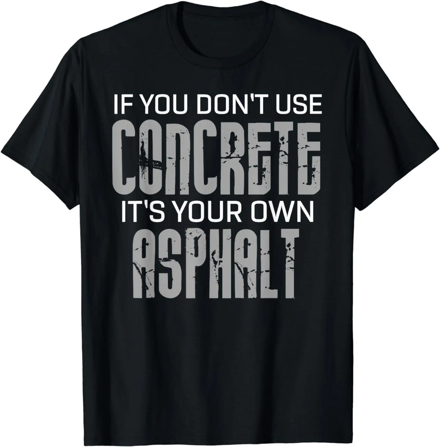 If You Don't Use Concrete It's Your Own Asphalt Gift Summer Casual Shortsleeve Cotton T-Shirt