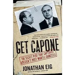 USED-Get Capone: The Secret Plot That Captured America's Most Wanted Gangster by Eig, Jonathan (Paperback)