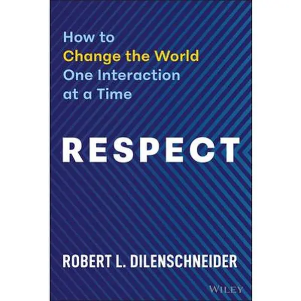 Respect: How to Change the World One Interaction at a Time -- Robert Dilenschneider, Hardcover