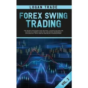 USED-Forex Swing Trading: THE SECRET STRATEGIES FOR CREATING A PASSIVE INCOME FOR A LIVING IN A SIMPLE GUIDE. DAY AND SWING TECHNIQUES, PSYCHOLOGY, TIPS & by Logan, Trade (Hardcover)