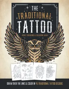 The Traditional Tattoo Adult Drawing & Coloring Book: Draw Over The Outlines & Color 45 Traditional Tattoo Designs. Learn to Draw Tattoos