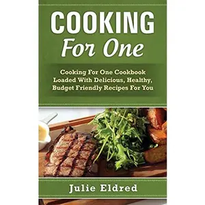 USED-Cooking For One: Cooking For One Cookbook Loaded With Delicious, Healthy, Budget Friendly Recipes For You by Eldred, Julie (Paperback)