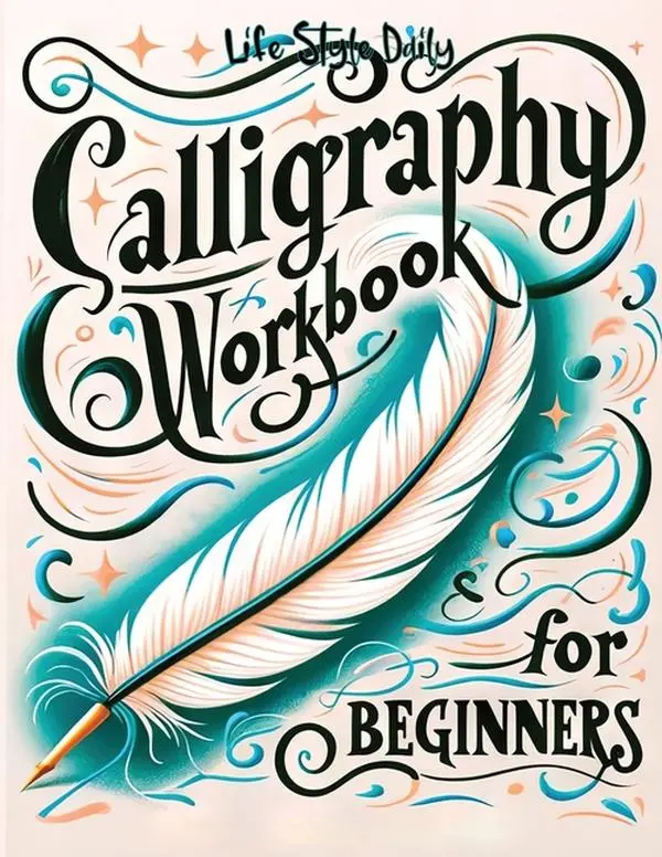 Calligraphy Workbook for Beginners: Simple and Modern Handwriting - A Beginner's Guide to Mindful Lettering, Transforming Your Notes into Art and Unle by Life Daily Style (Paperback)