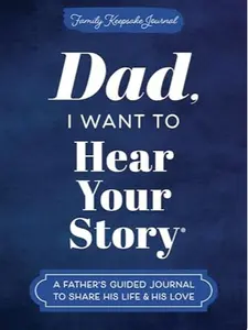Dad, I Want to Hear Your Story (Expanded Edition): A Father's Guided Journal to Share His Life & His Love (Hear Your Story Books)