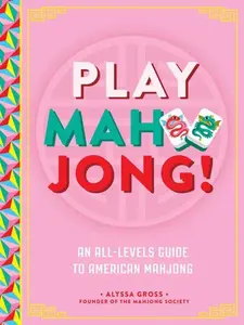 Play Mahjong!: An All-Levels Guide to American Mahjong -- Alyssa Gross - Hardcover