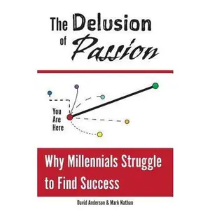 USED-The Delusion of Passion: Why Millennials Struggle to Find Success by Nathan, Mark (Paperback)