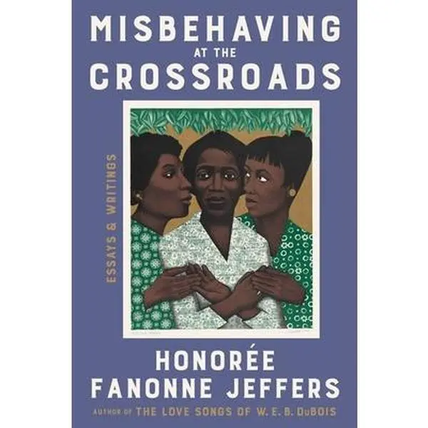 Misbehaving at the Crossroads: Essays & Writings -- Honoree Fanonne Jeffers - Hardcover