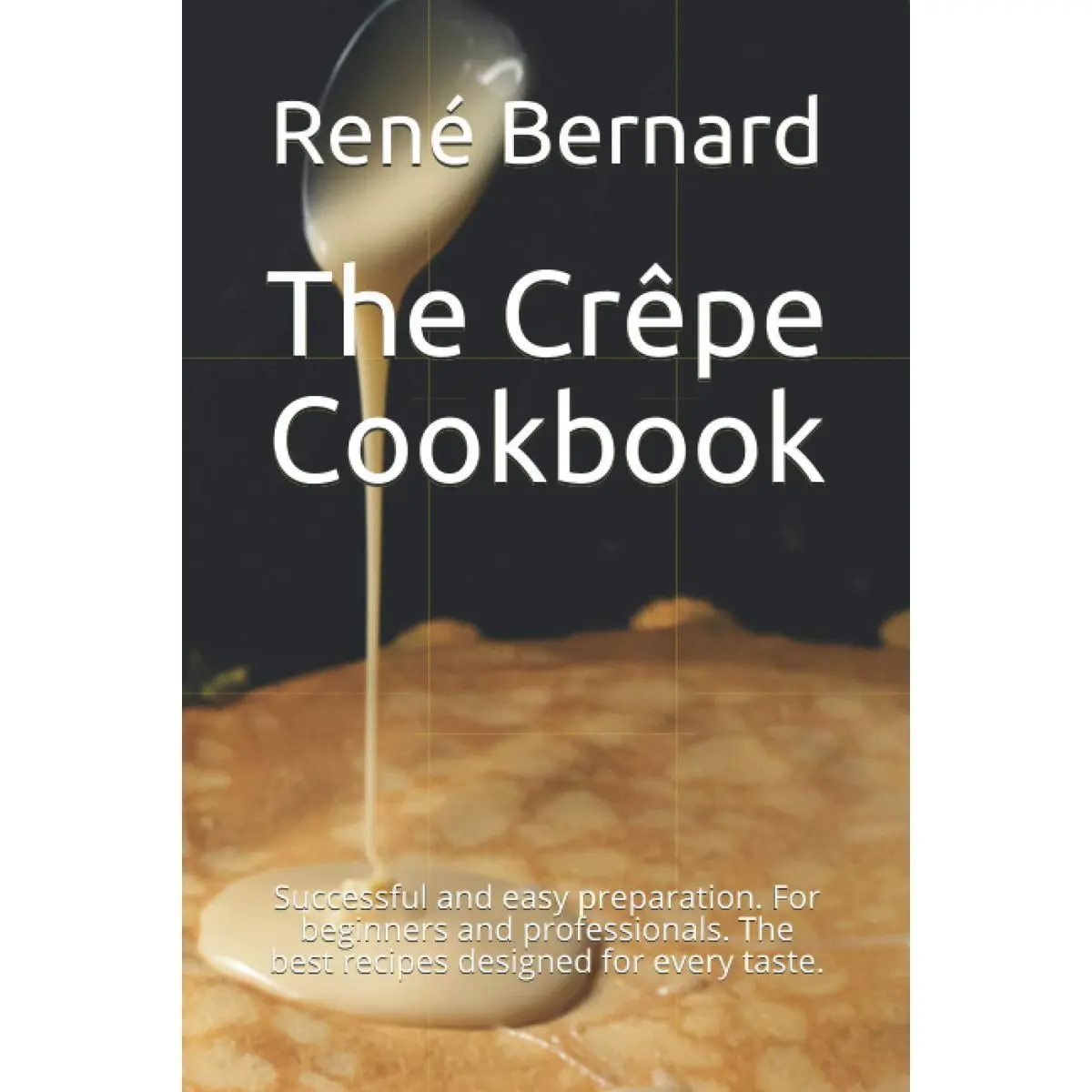 The Crêpe Cookbook: Successful and easy preparation. For beginners and professionals. The best recipes designed for every taste. Paperback – November 14, 2020