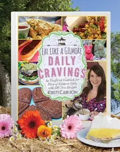 USED-Eat Like a Gilmore: Daily Cravings: An Unofficial Cookbook for Fans of Gilmore Girls, with 100 New Recipes by Carlson, Kristi (Hardcover)