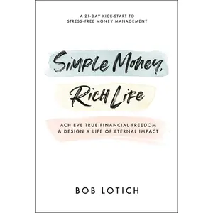 USED-Simple Money, Rich Life: Achieve True Financial Freedom and Design a Life of Eternal Impact by Lotich, Bob (Paperback)