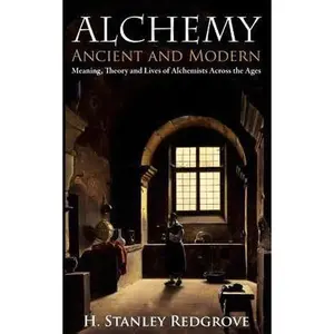 USED-Alchemy: Ancient and Modern: Meaning, Theory and Lies of Alchemists Across the Ages by Redgrove, H. Stanley (Paperback)