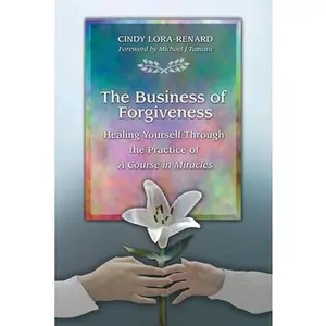 USED-The Business of Forgiveness: Healing Yourself Through the Practice of A Course in Miracles by Lora-Renard, Cindy (Paperback)