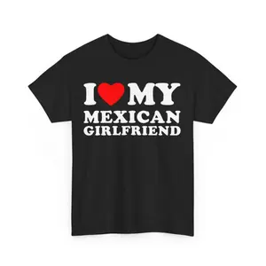 I Love My Mexican Girlfriend Shirt, I Heart My Mexican Girlfriend Shirt, Couples Shirt, His and Hers Tee, I Love My Mexican Girlfriend Gift