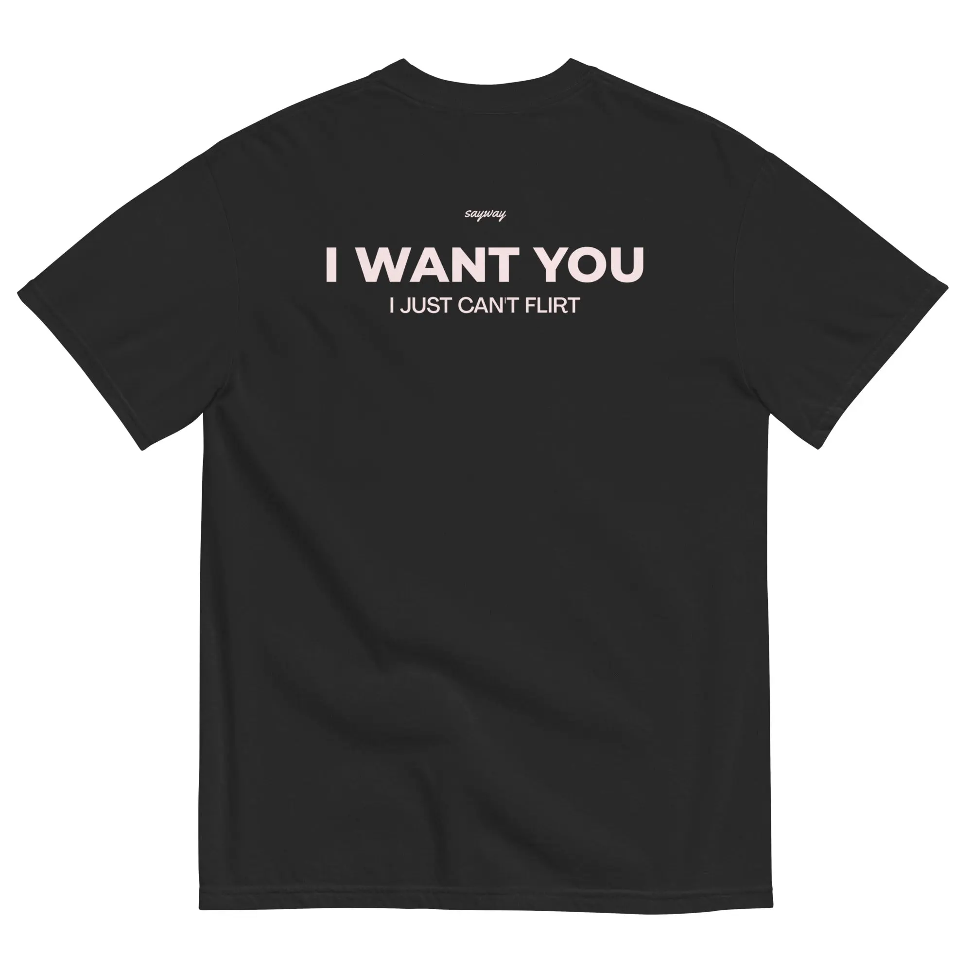 Back Side T-Shirt, I Want You, I Just Can'T Flirt