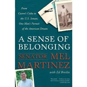 USED-A Sense of Belonging: From Castro's Cuba to the U.S. Senate, One Man's Pursuit of the American Dream by Mel Martinez (Paperback)