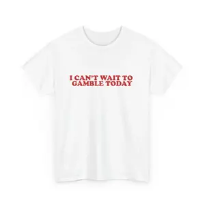 I Can't Wait To Gamble Today Shirt, Ironic Humor Tee, Funny Graphic Top, Silly Gift for Him, Retro Meme Quote T-Shirt, Gambling Humor Tshirt, Adult funny T-shirt, Gift for Woman and Man