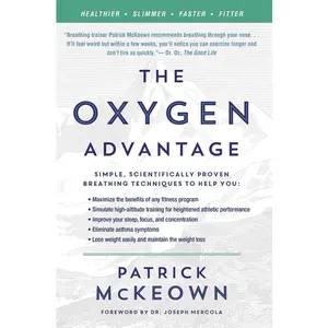 The Oxygen Advantage: Simple, Scientifically Proven Breathing Techniques to Help You Become Healthier, Slimmer, Faster, and Fitter by Patrick McKeown [Paperback Book]