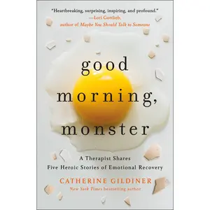Good Morning, Monster: A Therapist Shares Five Heroic Stories of Emotional Recovery -- Catherine Gildiner - Paperback