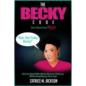 USED-The Becky Code: How To Deal With White Woman Violence While Amplifying Your Joy by Catrice M. Jackson (Paperback)