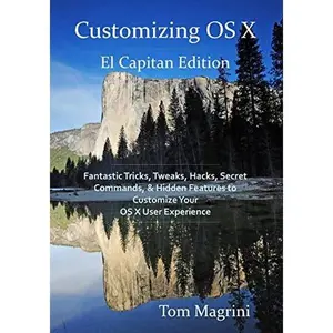 USED-Customizing OS X - El Capitan Edition: Fantastic Tricks, Tweaks, Hacks, Secret Commands, & Hidden Features to Customize Your OS X User Experience by Magrini, Tom (Paperback)