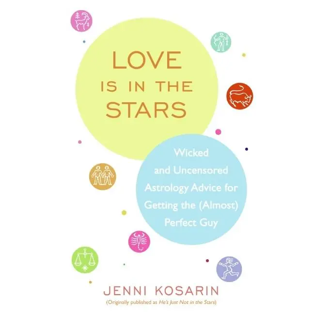 Love Is in the Stars: Wicked and Uncensored Astrology Advice for Getting the (Almost) Perfect Guy by Jenni Kosarin [Paperback Book]