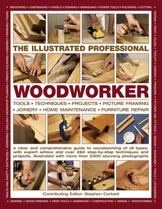 USED-The Illustrated Professional Woodworker: Tools, Picture Framing, Joinery, Home Maintenance, Furniture Repair, with Expert Advice and Over 260 Step-By- by Corbett, Stephen (Paperback)