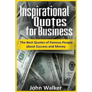 USED-Inspirational Quotes for Business: The Best Quotes of Famous People about Success and Money (famous quotes, motivational quotes, business, power, trad by Walker, John (Paperback)
