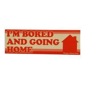 Vinyl Bumper Sticker - Bored and Going Home - Water and Fade Resistant - 8.5" x 2.75"