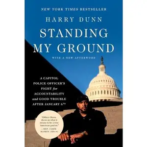 Standing My Ground: A Capitol Police Officer's Fight for Accountability and Good Trouble After January 6th -- Harry Dunn, Paperback