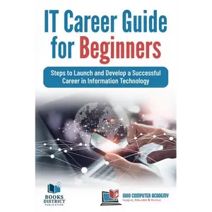 IT Career Guide for Beginners: Steps to Launch and Develop a Successful Career in Information Technology - Paperback