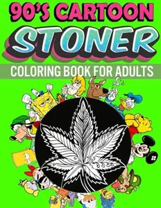 90s Stoner Coloring Book: 45+ Trippy Psychedelic Stoner 420 Coloring Pages For Adults With Many Favorite Characters For Stress Relief And Relaxation