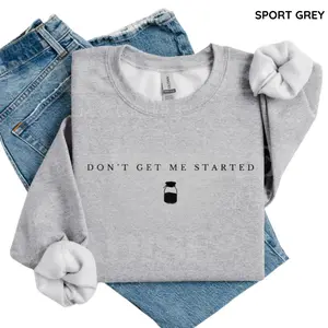 Don't Get Me Started Sourdough Sweatshirt, Funny Sourdough Starter Sweater, Sourdough Gifts, Homestead Bread Making Top, Baking Gift For Her