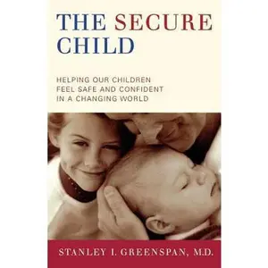 USED-The Secure Child: Helping Our Children Feel Safe and Confident in a Changing World by Greenspan, Stanley I. (Paperback)
