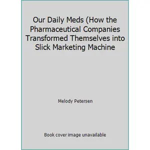 USED-Our Daily Meds (How the Pharmaceutical Companies Transformed Themselves into Slick Marketing Machine by Melody Petersen (Paperback)