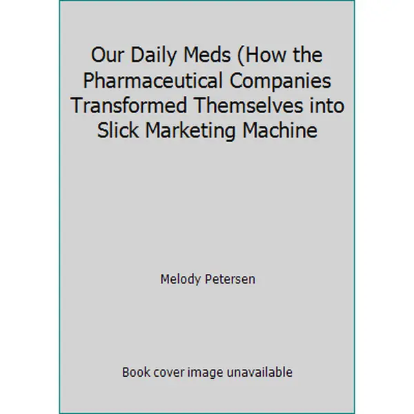 USED-Our Daily Meds (How the Pharmaceutical Companies Transformed Themselves into Slick Marketing Machine by Melody Petersen (Paperback)