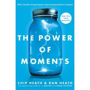 The Power of Moments: Why Certain Experiences Have Extraordinary Impact -- Chip Heath - Hardcover