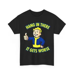 Hang In There It Gets Worse Sarcasm Lovers Funny Shirt All Colors, Gift for Women Men, Made In USA, US Size S-6XL, 100% cotton, Classic Fit, Unisex T-Shirt