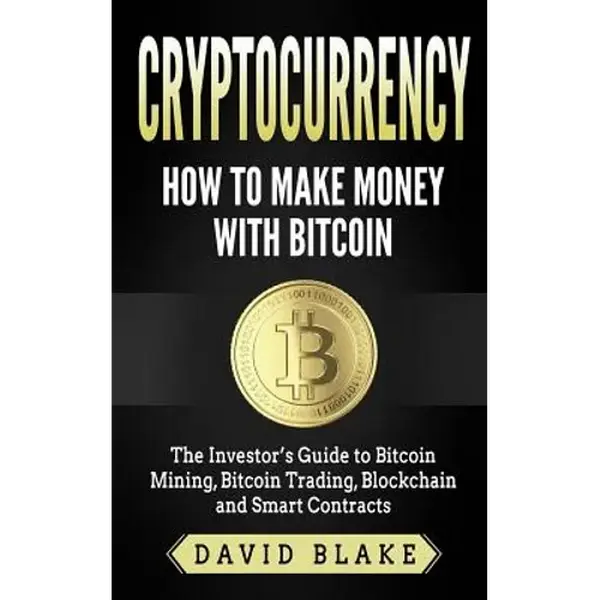 Cryptocurrency: How to Make Money with Bitcoin: The Investor's Guide to Bitcoin Mining, Bitcoin Trading, Blockchain and Smart Contract - Paperback