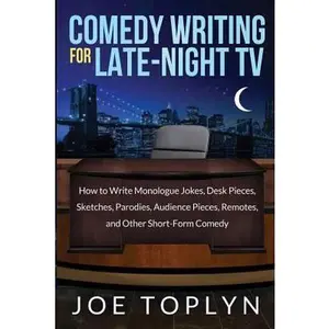 USED-Comedy Writing for Late-Night TV: How to Write Monologue Jokes, Desk Pieces, Sketches, Parodies, Audience Pieces, Remotes, and Other Short-Form Comedy by Toplyn, Joe (Paperback)