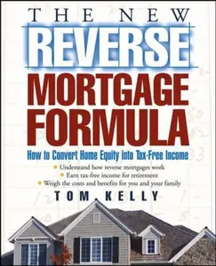 USED-The New Reverse Mortgage Formula: How to Convert Home Equity Into Tax-Free Income by Kelly, Tom (Paperback)