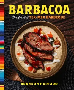 Barbacoa: The Heart of Tex-Mex Barbecue -- Brandon Hurtado, Hardcover