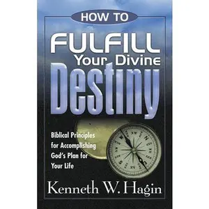 USED-How to Fulfill Your Divine Destiny: Biblical Principles for Accomplishing God's Plan for Your Life by Hagin, Kenneth W. (Paperback)