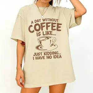 A Day Without Coffee Is Like... Just Kidding I Have No Idea Oversized Washed T-Shirt | Funny Coffee Lover Casual Tee