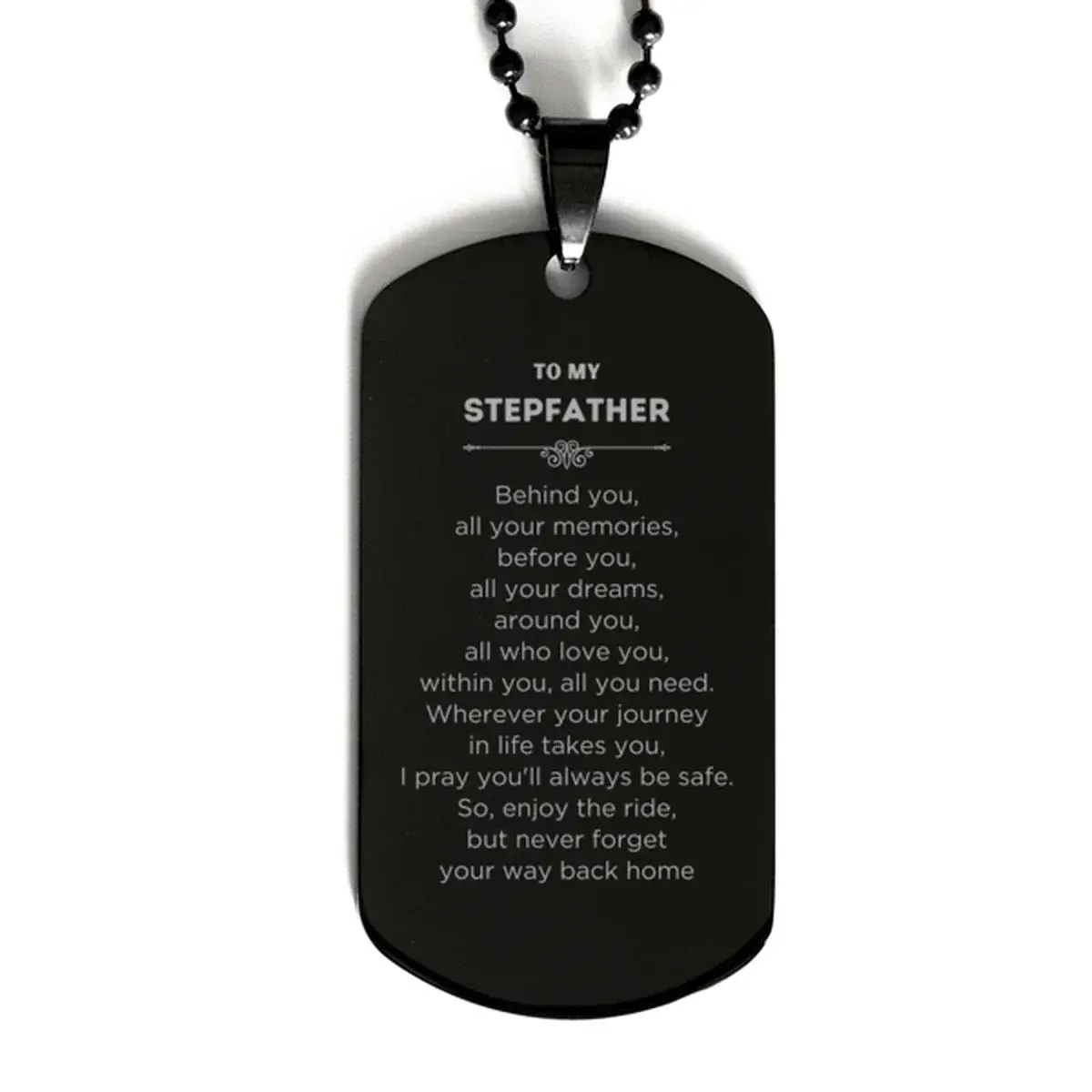 To My Stepfather Gifts, Inspirational Stepfather Black Dog Tag, Sentimental Birthday Christmas Unique Gifts For Stepfather Behind you, all your memories, before you, all your dreams, around you, all who love you, within you, all you need