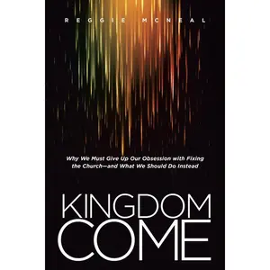 Kingdom Come: Why We Must Give Up Our Obsession with Fixing the Church--And What We Should Do Instead -- Reggie McNeal - Paperback