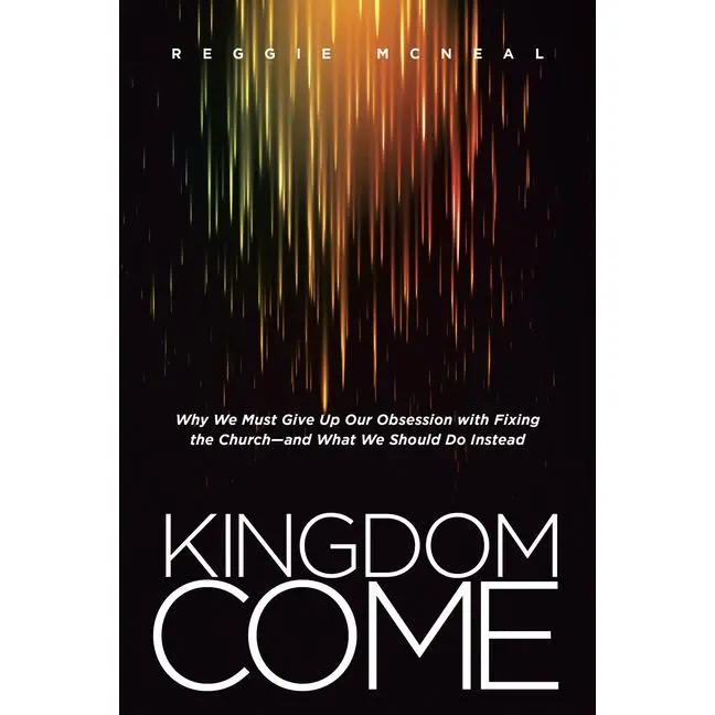 Kingdom Come: Why We Must Give Up Our Obsession with Fixing the Church--And What We Should Do Instead -- Reggie McNeal - Paperback