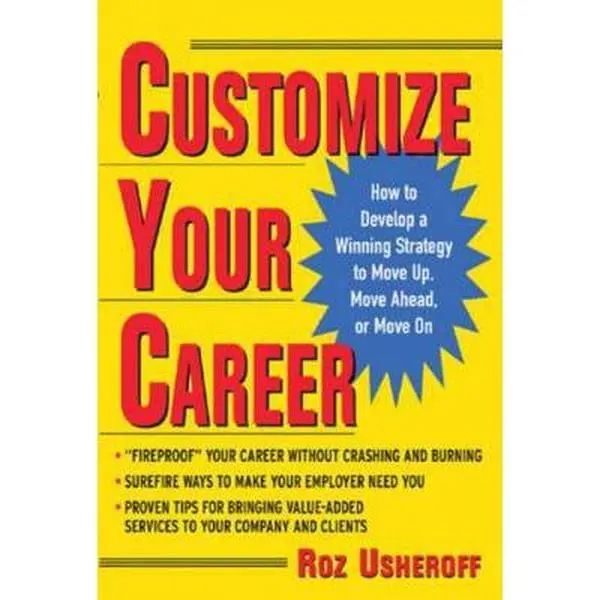 USED-Customize Your Career: How to Develop a Winning Strategy to Move Up, Move Ahead, or Move on by Usheroff, Roz (Paperback)