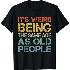 It's Weird Being The Same Age As Old People Retro Sarcastic T-Shirt men's graphic tees T-Shirt for Men ​   men gifts graphic tees